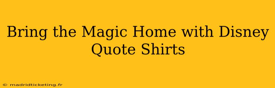 Bring the Magic Home with Disney Quote Shirts