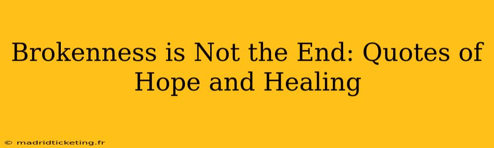Brokenness is Not the End: Quotes of Hope and Healing