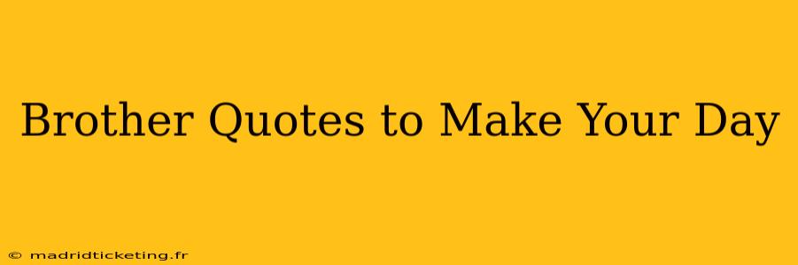 Brother Quotes to Make Your Day