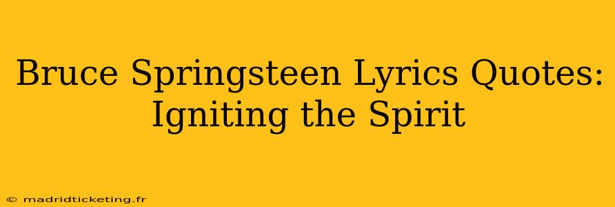 Bruce Springsteen Lyrics Quotes:  Igniting the Spirit
