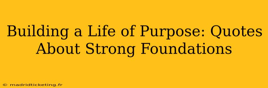 Building a Life of Purpose: Quotes About Strong Foundations