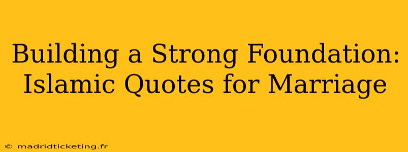 Building a Strong Foundation: Islamic Quotes for Marriage