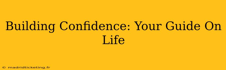 Building Confidence: Your Guide On Life