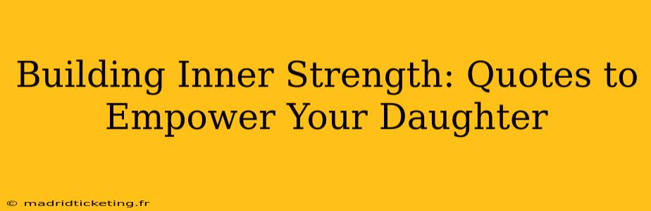 Building Inner Strength: Quotes to Empower Your Daughter
