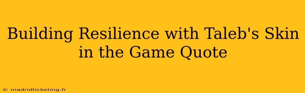 Building Resilience with Taleb's Skin in the Game Quote