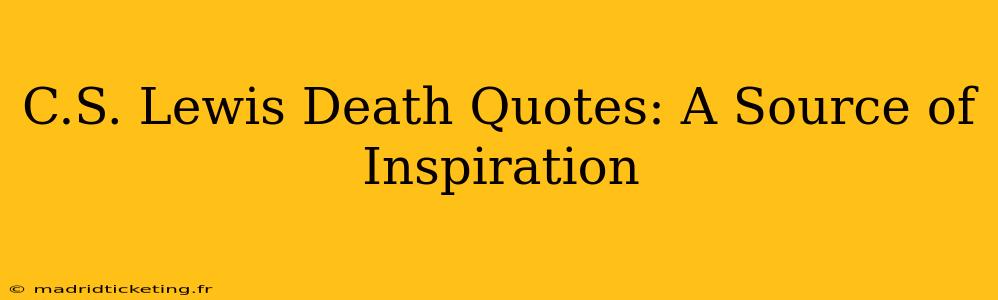 C.S. Lewis Death Quotes: A Source of Inspiration