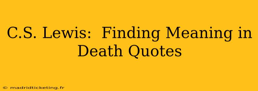 C.S. Lewis:  Finding Meaning in Death Quotes