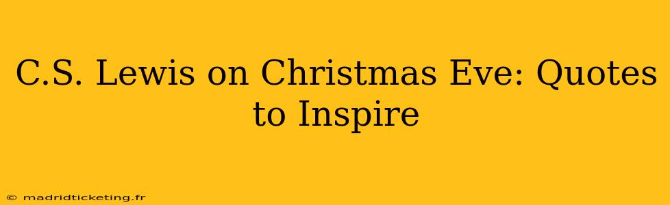 C.S. Lewis on Christmas Eve: Quotes to Inspire