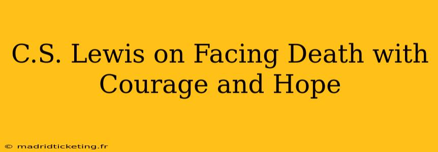 C.S. Lewis on Facing Death with Courage and Hope