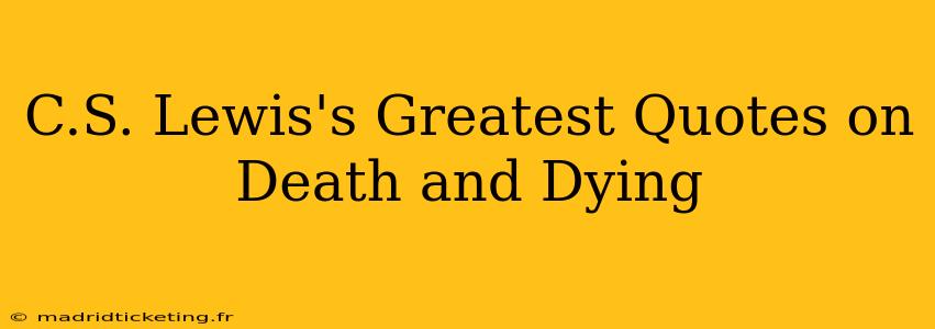 C.S. Lewis's Greatest Quotes on Death and Dying