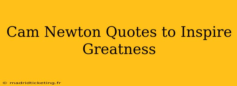 Cam Newton Quotes to Inspire Greatness