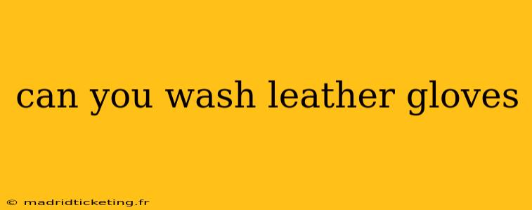 can you wash leather gloves