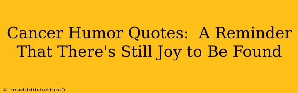 Cancer Humor Quotes:  A Reminder That There's Still Joy to Be Found