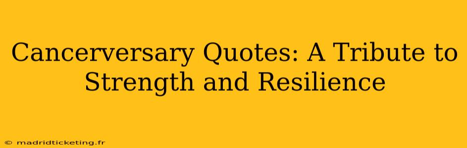 Cancerversary Quotes: A Tribute to Strength and Resilience