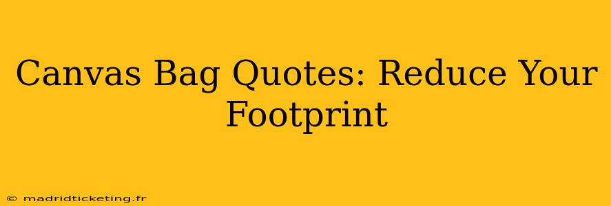 Canvas Bag Quotes: Reduce Your Footprint
