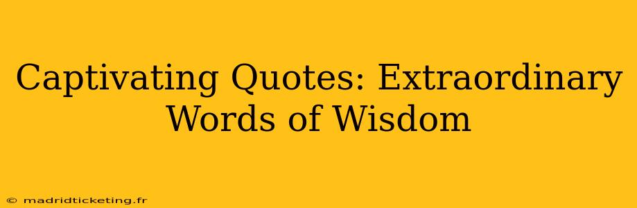 Captivating Quotes: Extraordinary Words of Wisdom