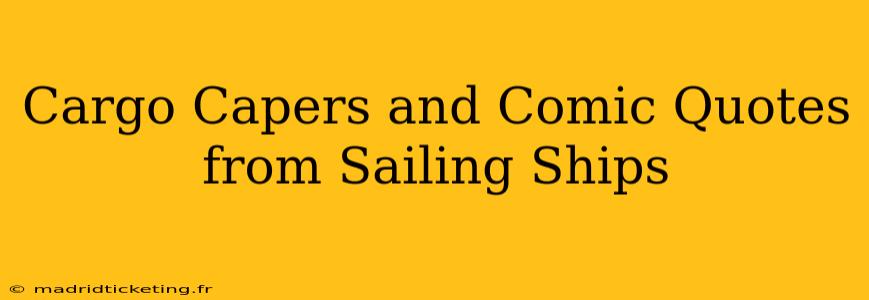Cargo Capers and Comic Quotes from Sailing Ships