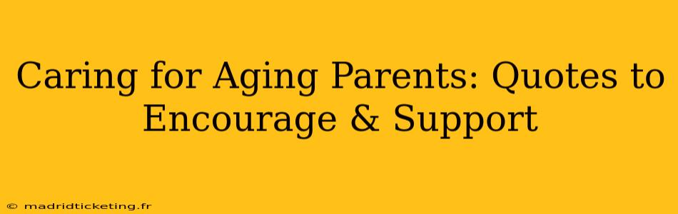 Caring for Aging Parents: Quotes to Encourage & Support