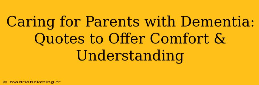 Caring for Parents with Dementia: Quotes to Offer Comfort & Understanding