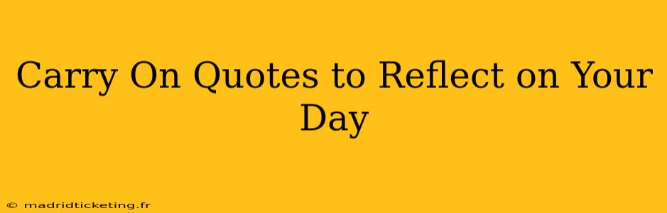 Carry On Quotes to Reflect on Your Day