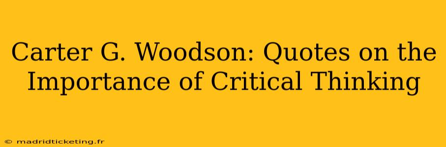 Carter G. Woodson: Quotes on the Importance of Critical Thinking
