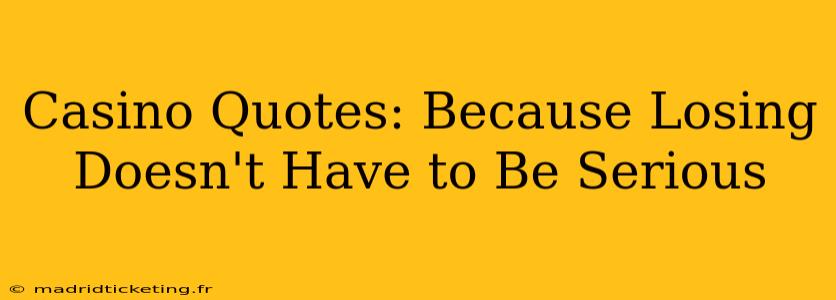 Casino Quotes: Because Losing Doesn't Have to Be Serious
