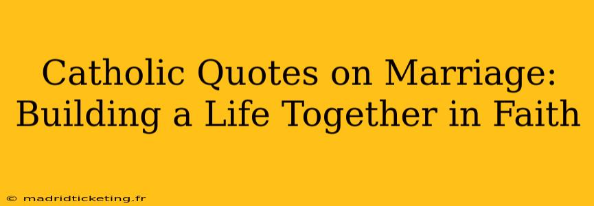 Catholic Quotes on Marriage: Building a Life Together in Faith