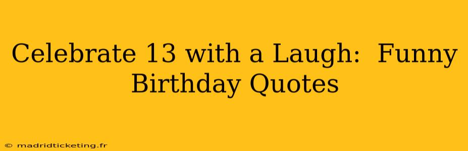 Celebrate 13 with a Laugh:  Funny Birthday Quotes