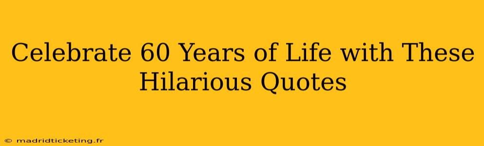 Celebrate 60 Years of Life with These Hilarious Quotes
