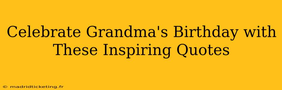 Celebrate Grandma's Birthday with These Inspiring Quotes