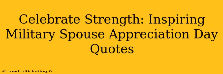 Celebrate Strength: Inspiring Military Spouse Appreciation Day Quotes
