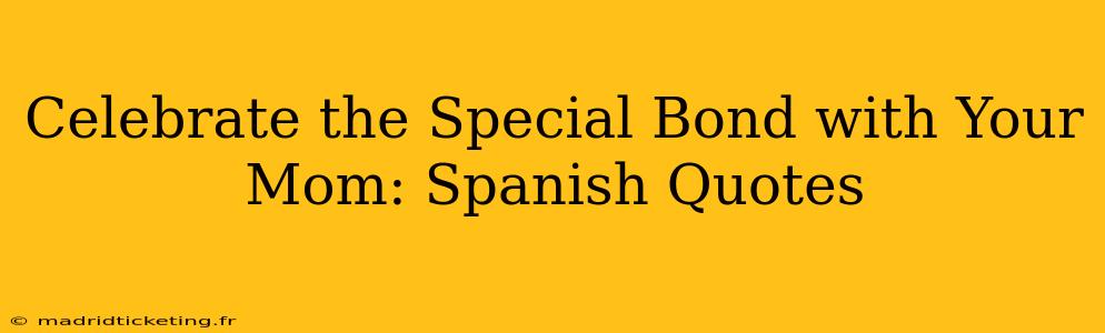 Celebrate the Special Bond with Your Mom: Spanish Quotes