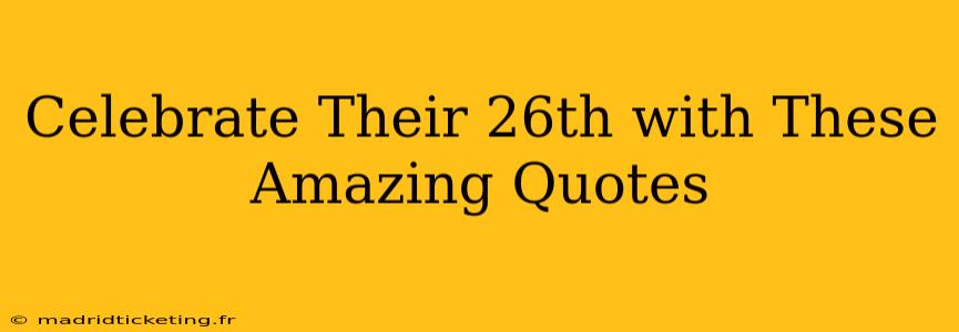 Celebrate Their 26th with These Amazing Quotes
