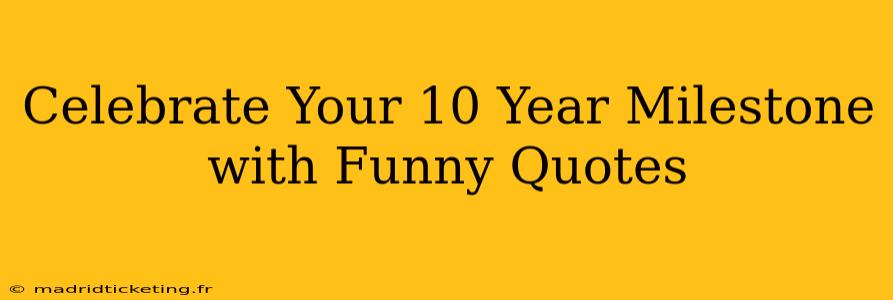 Celebrate Your 10 Year Milestone with Funny Quotes