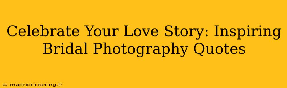 Celebrate Your Love Story: Inspiring Bridal Photography Quotes