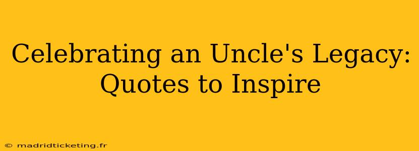Celebrating an Uncle's Legacy: Quotes to Inspire