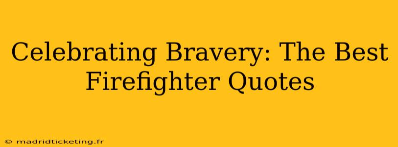 Celebrating Bravery: The Best Firefighter Quotes