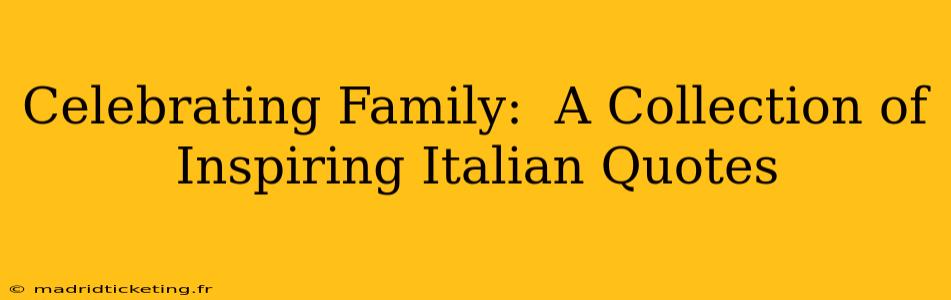 Celebrating Family:  A Collection of Inspiring Italian Quotes