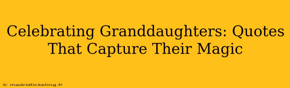 Celebrating Granddaughters: Quotes That Capture Their Magic