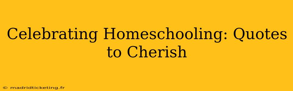 Celebrating Homeschooling: Quotes to Cherish