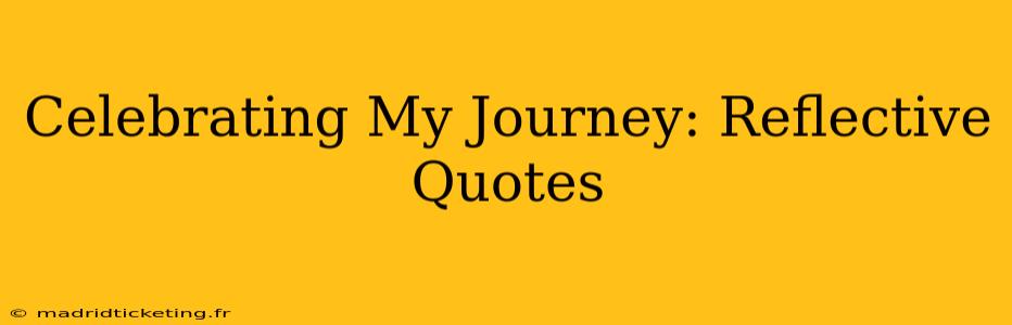 Celebrating My Journey: Reflective Quotes