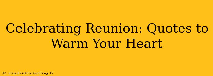 Celebrating Reunion: Quotes to Warm Your Heart