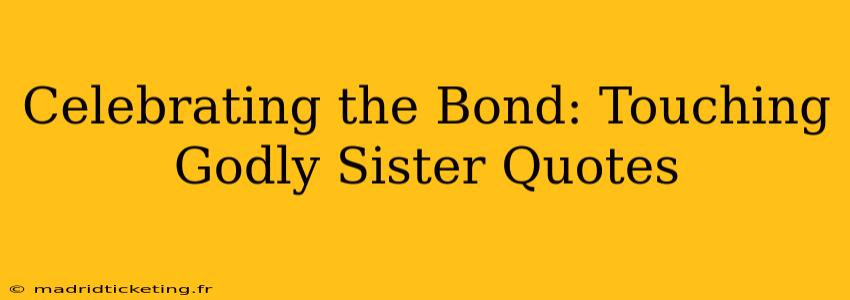 Celebrating the Bond: Touching Godly Sister Quotes