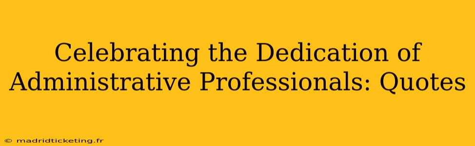 Celebrating the Dedication of Administrative Professionals: Quotes