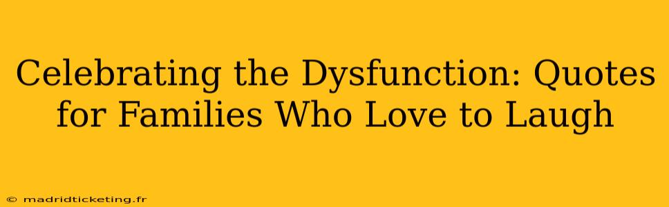 Celebrating the Dysfunction: Quotes for Families Who Love to Laugh