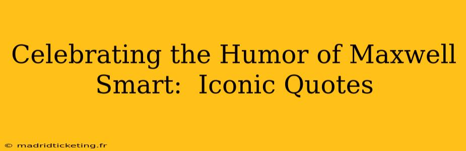 Celebrating the Humor of Maxwell Smart:  Iconic Quotes