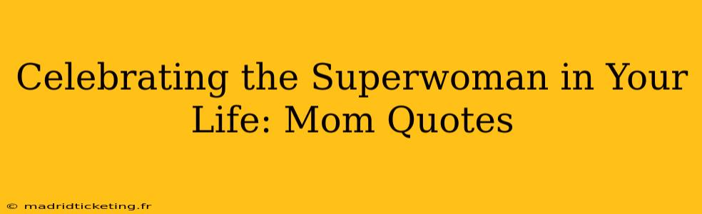 Celebrating the Superwoman in Your Life: Mom Quotes