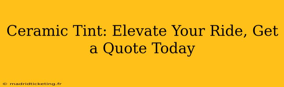 Ceramic Tint: Elevate Your Ride, Get a Quote Today