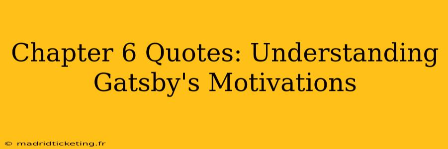 Chapter 6 Quotes: Understanding Gatsby's Motivations