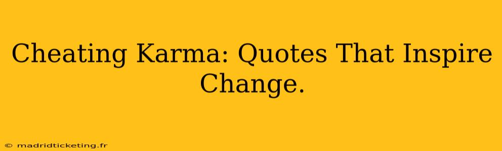 Cheating Karma: Quotes That Inspire Change.